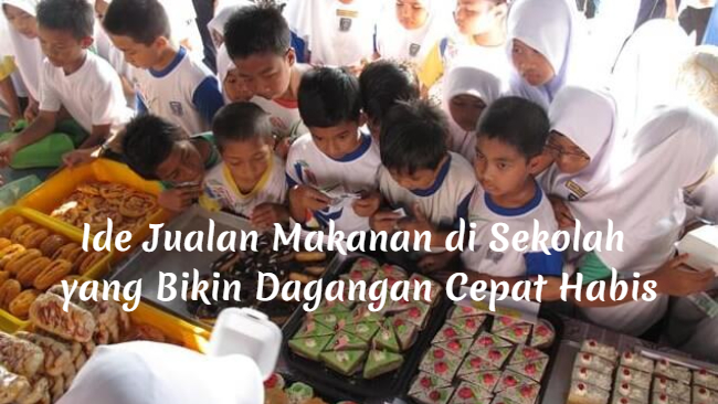 Ide Jualan Makanan di Sekolah yang Bikin Dagangan Cepat Habis