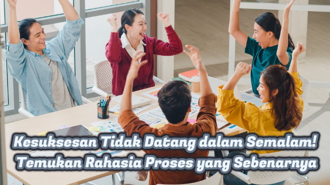 Kesuksesan Tidak Datang dalam Semalam! Temukan Rahasia Proses yang Sebenarnya