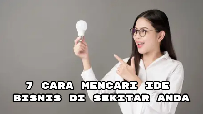 Stop Bingung! Ini 7 Cara Mencari Ide Bisnis di Sekitar Anda