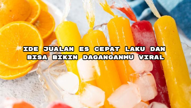 Ide Jualan Es Cepat Laku dan Bisa Bikin Daganganmu Viral